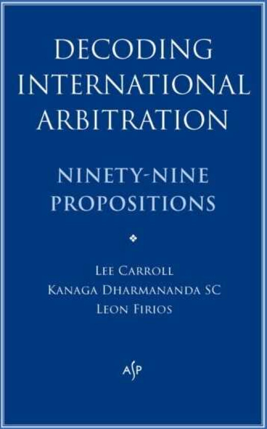Decoding International Arbitration NinetyNine Propositions