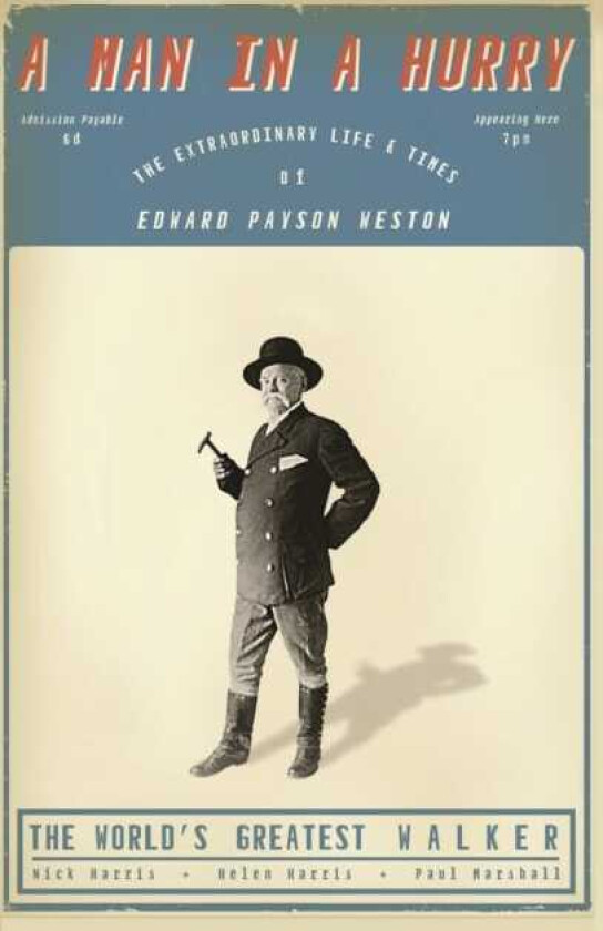 A Man in a Hurry The Extraordinary Life and Times of Edward Payson Weston, The World's Greatest Walker