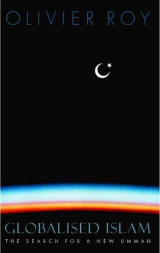 Globalised Islam The Search for a New Ummah