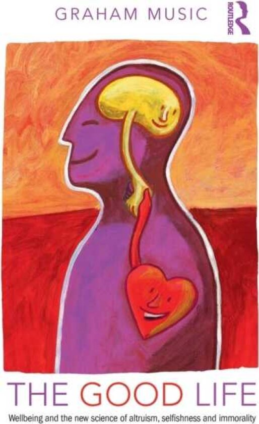The Good Life Wellbeing and the new science of altruism, selfishness and immorality