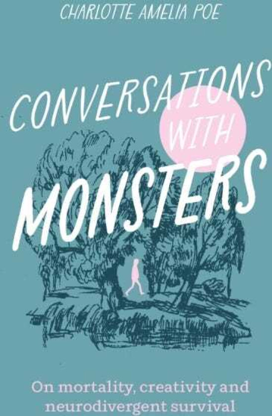 Conversations with Monsters On Mortality, Creativity, And Neurodivergent Survival