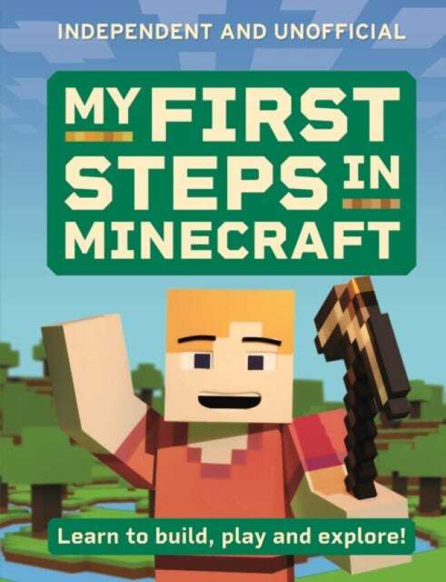 My First Steps in Minecraft Learn to Build, Play and Explore!