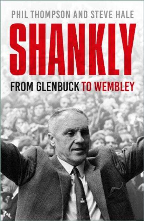 Shankly From Glenbuck To Wembley