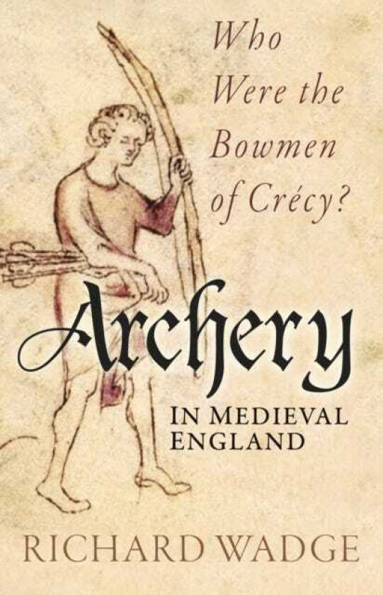 Archery in Medieval England Who Were the Bowmen of Crecy?