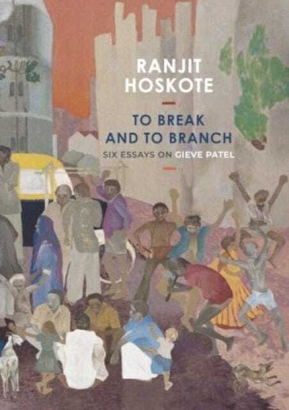 To Break and to Branch Six Essays on Gieve Patel