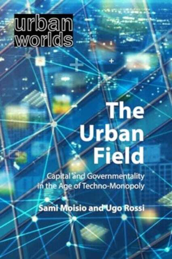 The Urban Field Capital and Governmentality in the Age of TechnoMonopoly