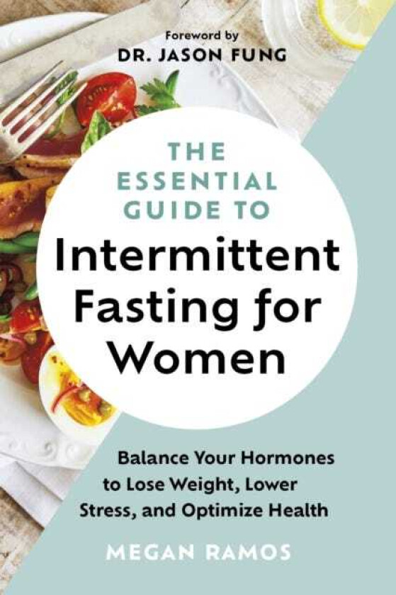 The Essential Guide to Intermittent Fasting for Women Balance Your Hormones to Lose Weight, Lower Stress, and Optimize Health