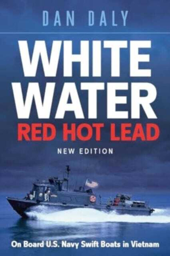 White Water Red Hot Lead  On Board U.S. Navy Swift Boats in Vietnam