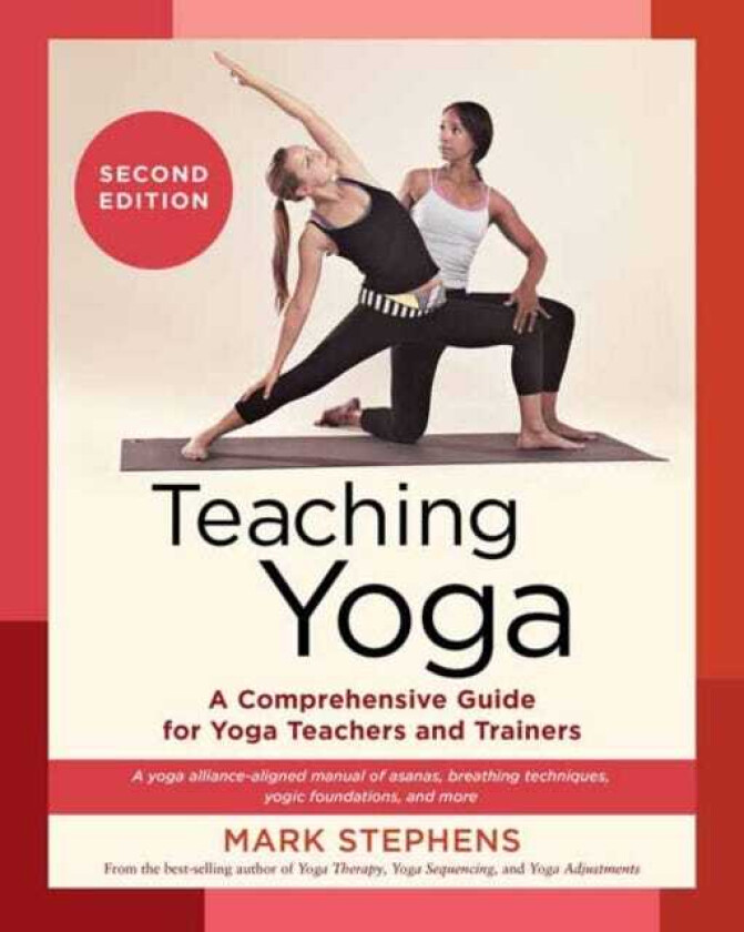Teaching Yoga A Comprehensive Guide for Yoga Teachers and Trainers: A Yoga AllianceAligned Manual of Asanas, Breathing Techniques, Yogic Foundations, and More