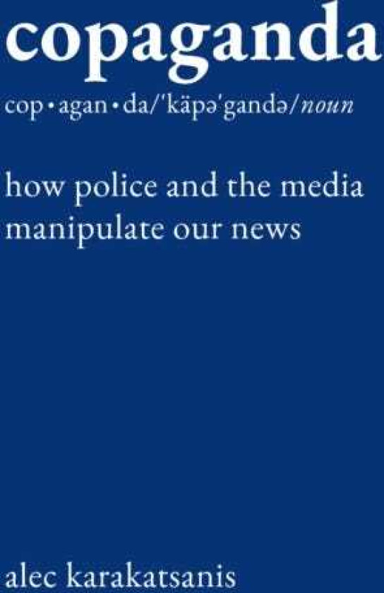 Copaganda How Police and the Media Manipulate Our News