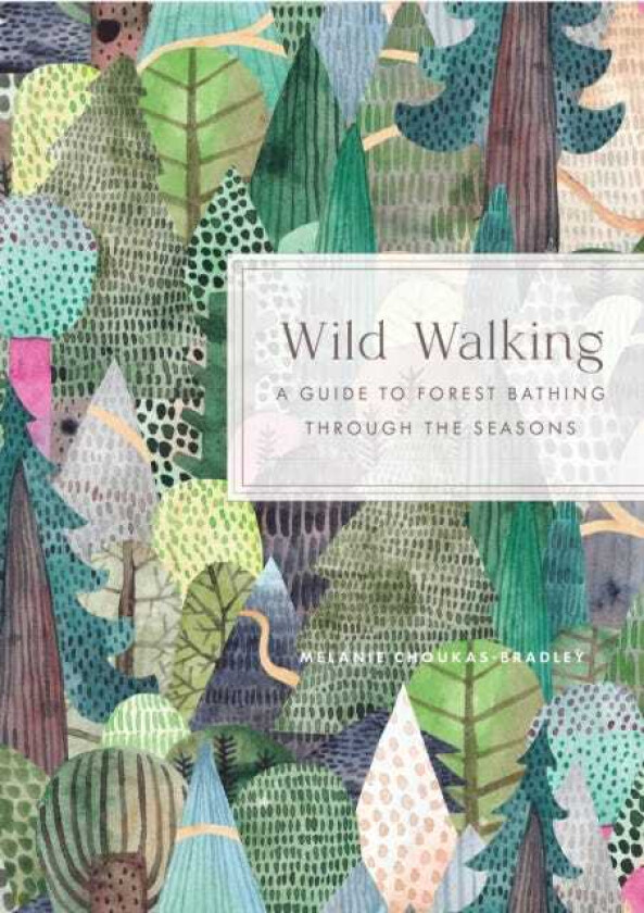 Wild Walking  A Guide to Forest Bathing through the Seasons