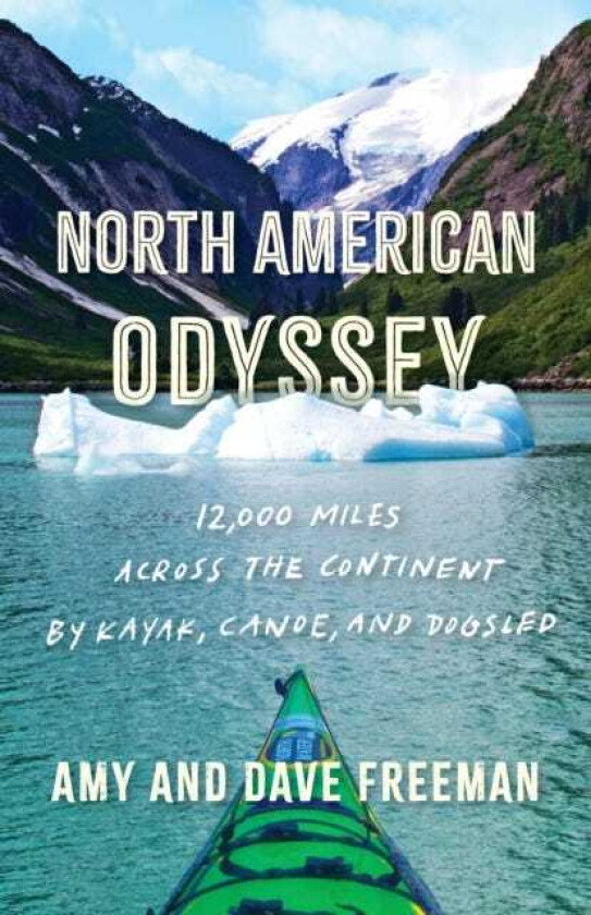 North American Odyssey  12,000 Miles Across the Continent by Kayak, Canoe, and Dogsled