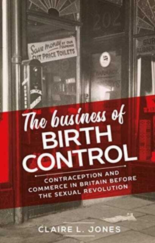 The Business of Birth Control Contraception and Commerce in Britain Before the Sexual Revolution