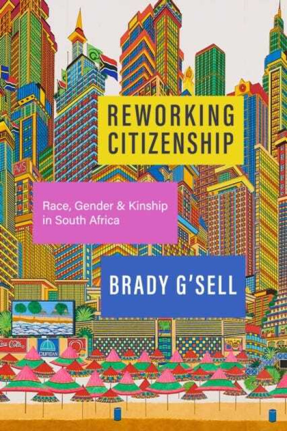 Reworking Citizenship Race, Gender, and Kinship in South Africa