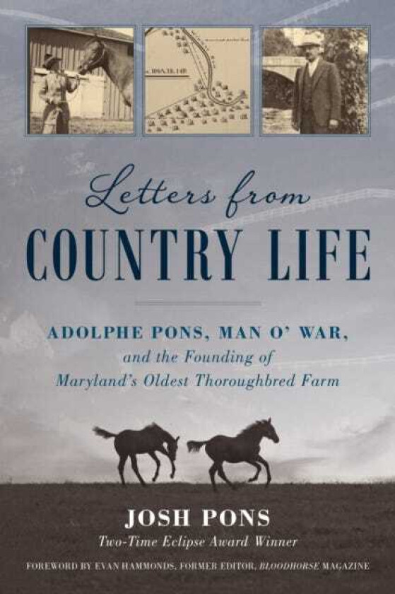 Letters from Country Life Adolphe Pons, Man o' War, and the Founding of Maryland's Oldest Thoroughbred Farm