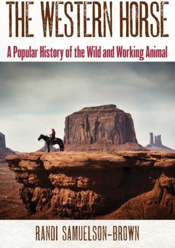 The Western Horse A Popular History of the Wild and Working Animal