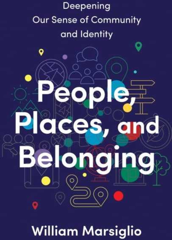 People, Places, and Belonging Deepening Our Sense of Community and Identity