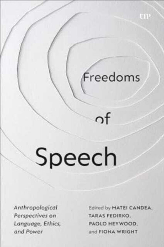 Freedoms of Speech Anthropological Perspectives on Language, Ethics, and Power