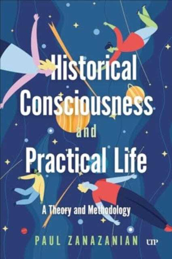 Historical Consciousness and Practical Life A Theory and Methodology