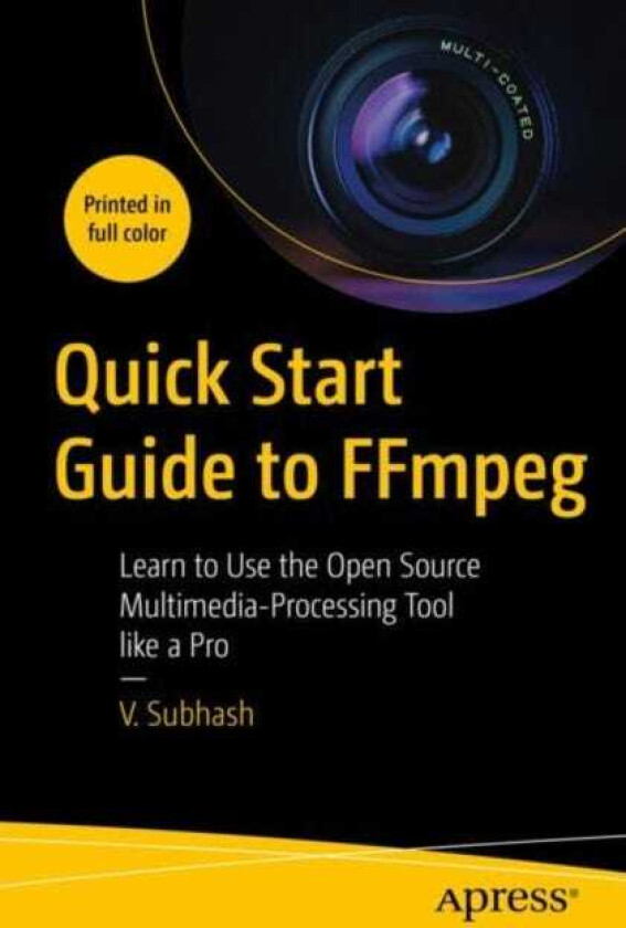 Quick Start Guide to FFmpeg  Learn to Use the Open Source  MultimediaProcessing Tool like a Pro