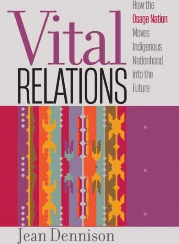 Vital Relations How the Osage Nation Moves Indigenous Nationhood into the Future