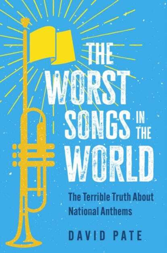 The Worst Songs in the World The Terrible Truth About National Anthems