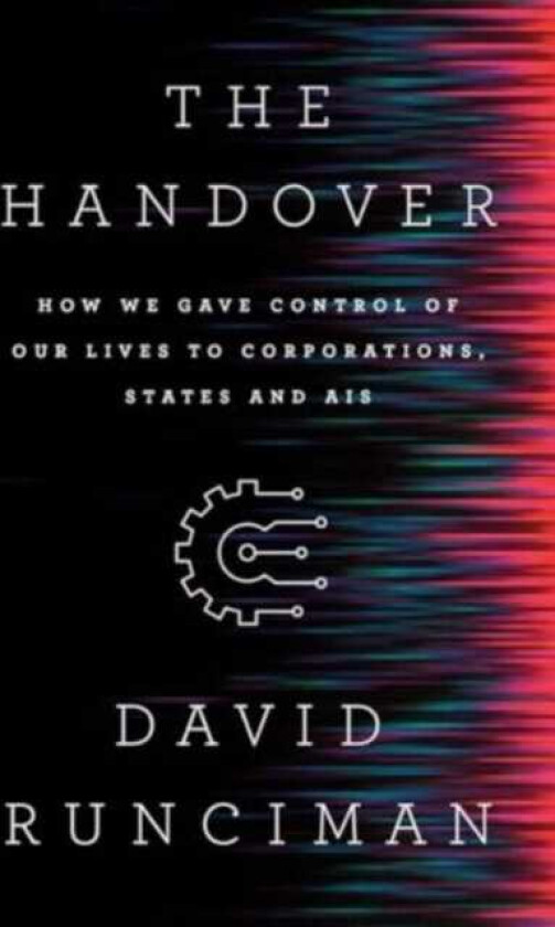 The Handover How We Gave Control of Our Lives to Corporations, States and AIs