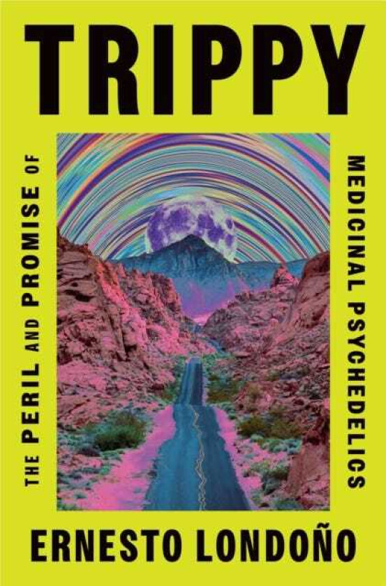 Trippy The Peril and Promise of Medicinal Psychedelics