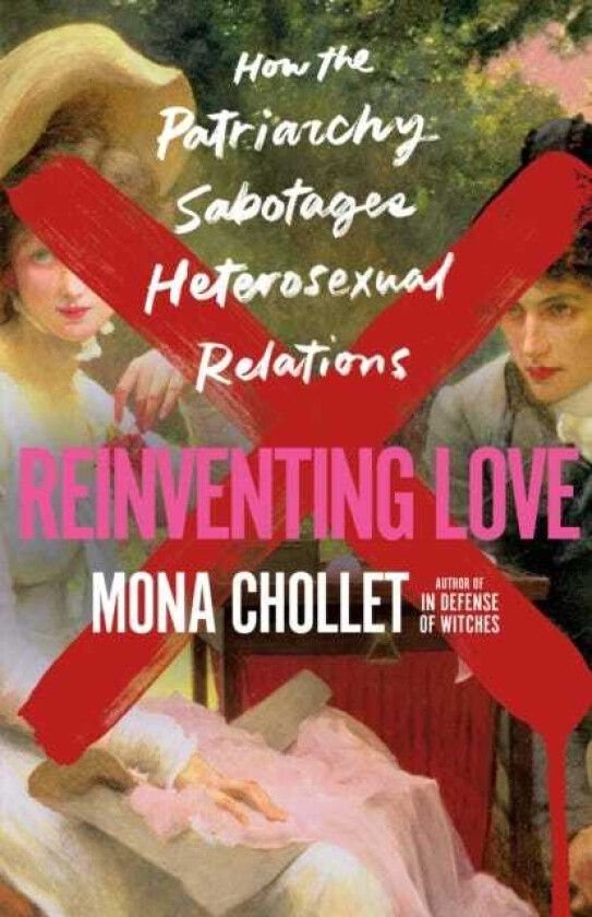 Reinventing Love How the Patriarchy Sabotages Heterosexual Relations