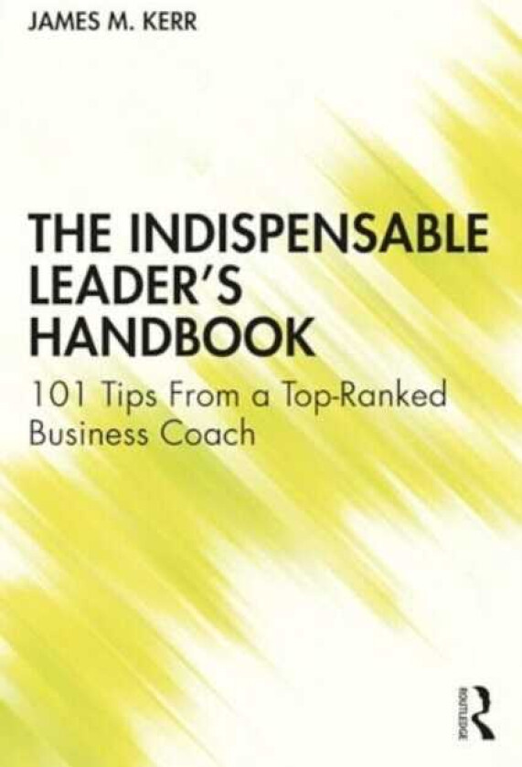 The Indispensable Leader's Handbook 101 Tips From a TopRanked Business Coach