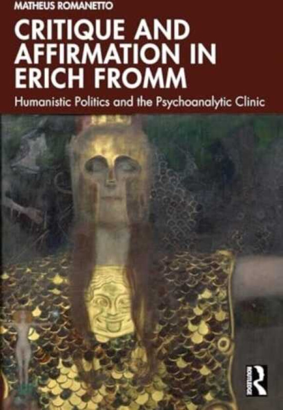 Critique and Affirmation in Erich Fromm Humanistic Politics and the Psychoanalytic Clinic