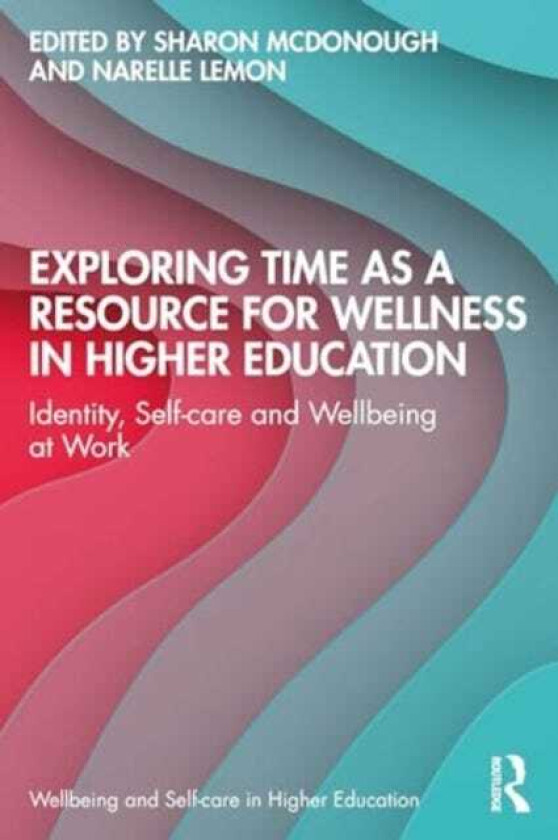 Exploring Time as a Resource for Wellness in Higher Education Identity, Selfcare and Wellbeing at Work