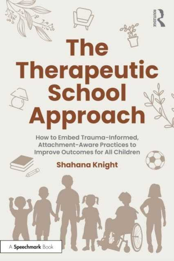 The Therapeutic School Approach How to Embed TraumaInformed, AttachmentAware Practices to Improve Outcomes for All Children