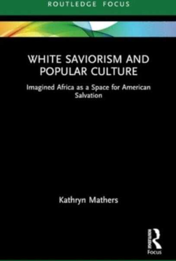 White Saviorism and Popular Culture  Imagined Africa as a Space for American Salvation