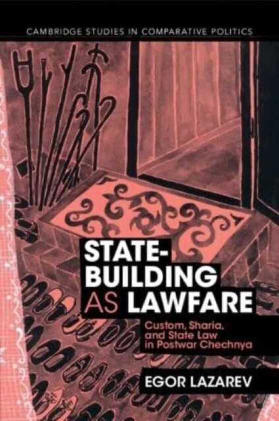 StateBuilding as Lawfare  Custom, Sharia, and State Law in Postwar Chechnya
