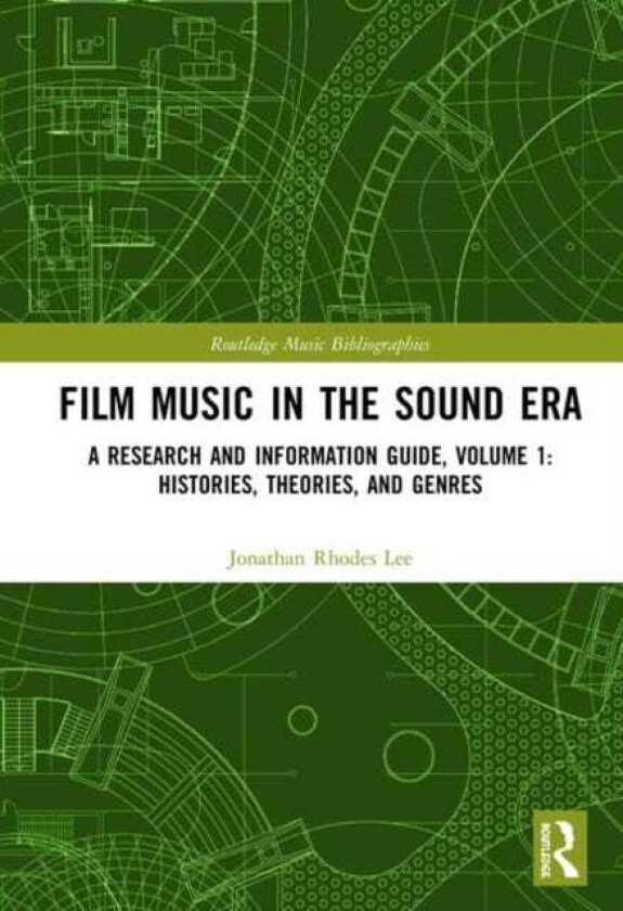 Film Music in the Sound Era  A Research and Information Guide, Volume 1: Histories, Theories, and Genres