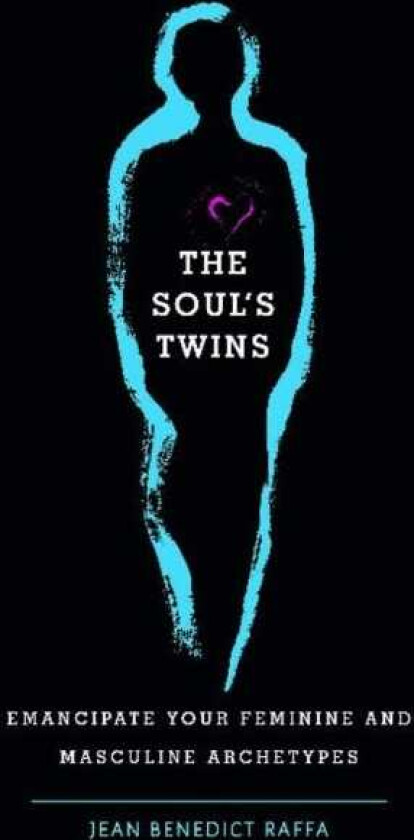 The Soul's Twins Emancipate Your Feminine and Masculine Archetypes
