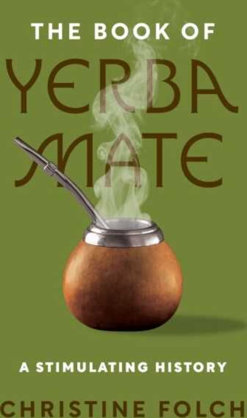 The Book of Yerba Mate A Stimulating History