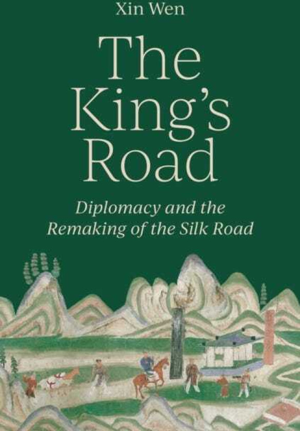 The King’s Road Diplomacy and the Remaking of the Silk Road
