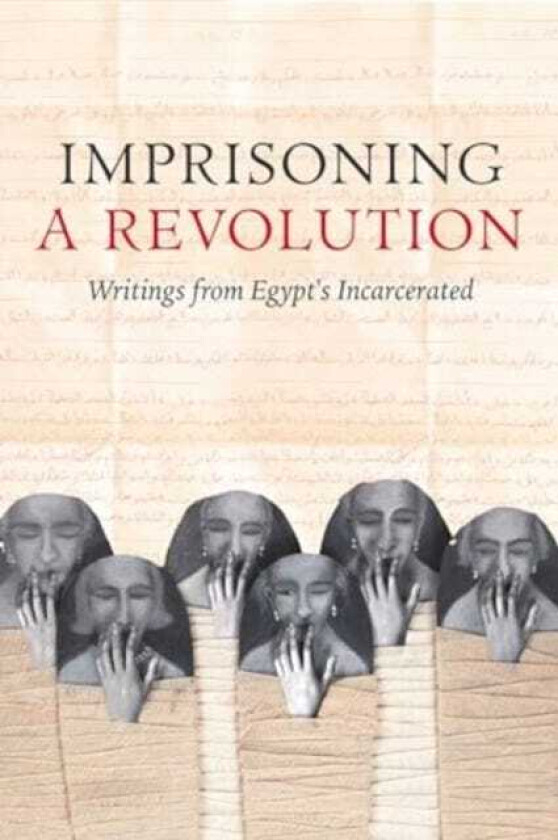 Imprisoning a Revolution Writings from Egypt's Incarcerated