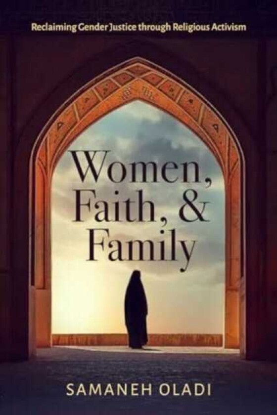 Women, Faith, and Family Reclaiming Gender Justice through Religious Activism