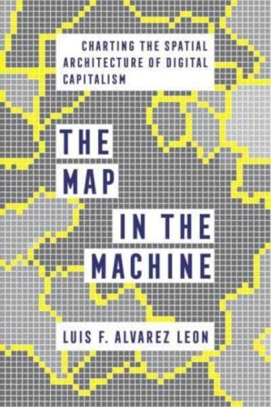 The Map in the Machine Charting the Spatial Architecture of Digital Capitalism