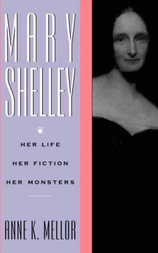 Mary Shelley  Her Life, Her Fiction, Her Monsters