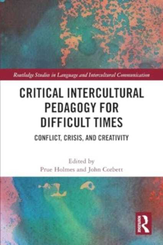 Critical Intercultural Pedagogy for Difficult Times Conflict, Crisis, and Creativity