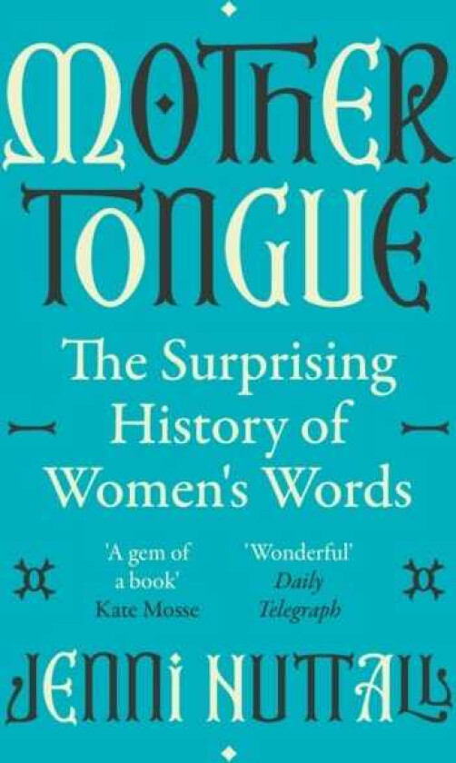 Mother Tongue The surprising history of women's words 'A gem of a book' (Kate Mosse)