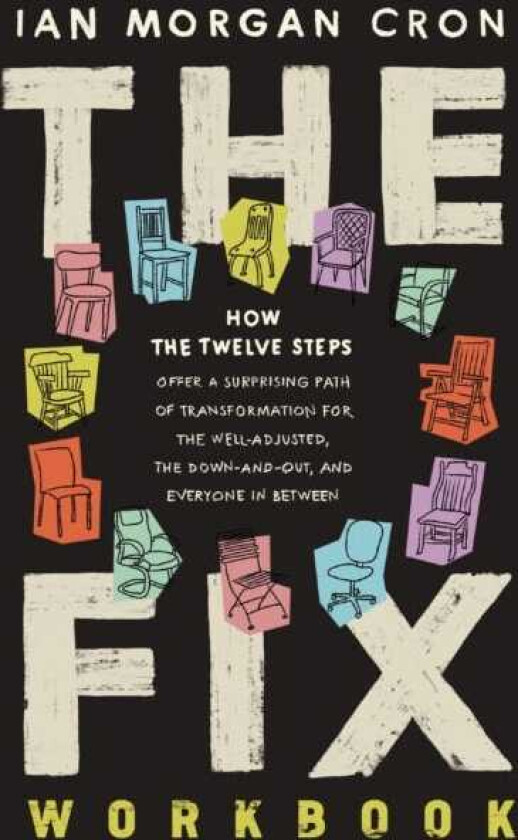 The Fix Workbook How the Twelve Steps Offer a Surprising Path of Transformation for the WellAdjusted, the DownandOut, and Everyone in Between