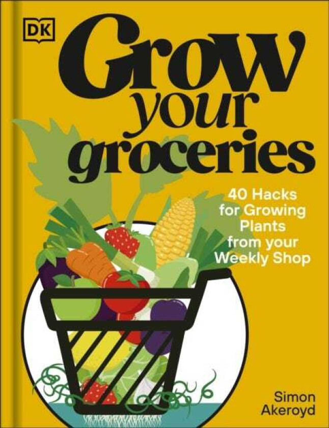 Grow Your Groceries 40 Ways to GrowYourOwn Plants from Your Supermarket Shop