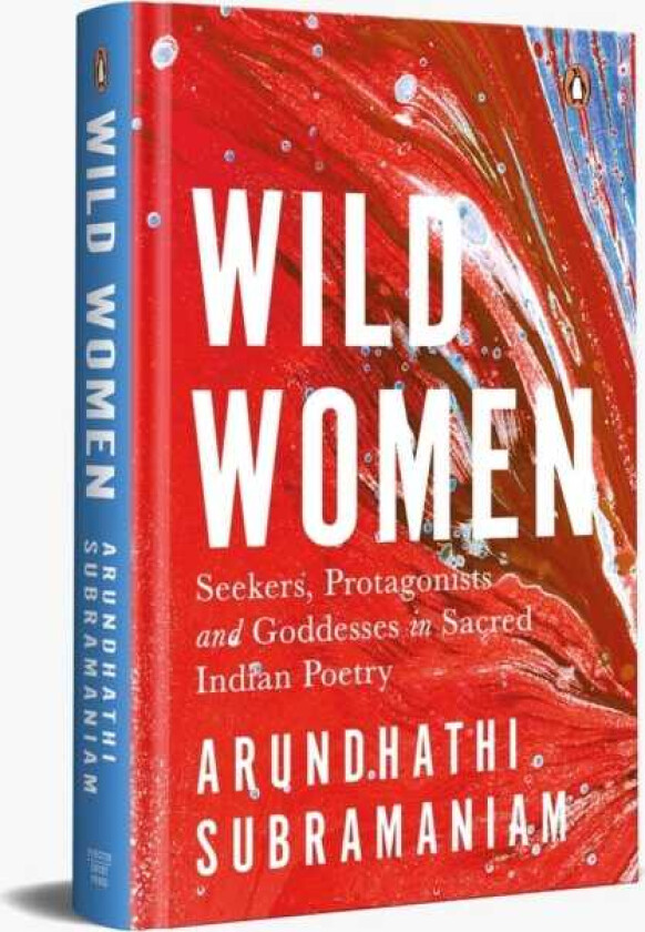 Wild Women  Seekers, Protagonists and Goddesses in Sacred Indian Poetry