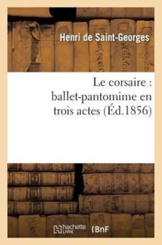 Le Corsaire: Ballet-Pantomime En Trois Actes av Henri Saint-Georges, Joseph Mazilier
