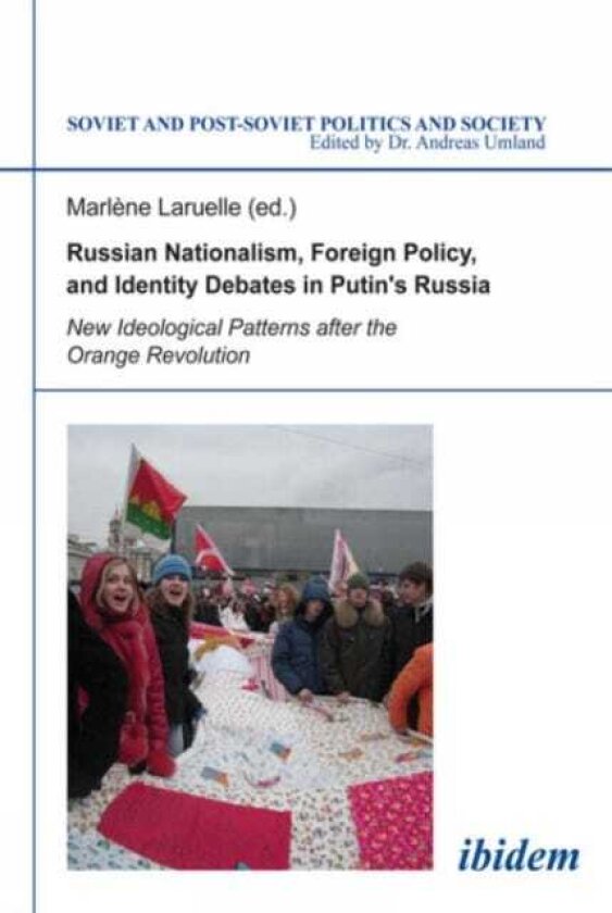 Russian Nationalism, Foreign Policy and Identity Debates in Putin's Russia New Ideological Patterns after the Orange Revolution